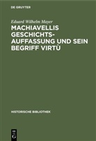 Eduard Wilhelm Mayer - Machiavellis Geschichtsauffassung und sein Begriff virtù