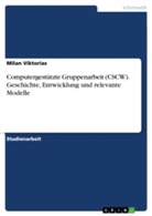 Milan Viktorias - Computergestützte Gruppenarbeit (CSCW). Geschichte, Entwicklung und relevante Modelle