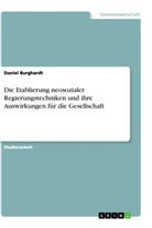 Daniel Burghardt - Die Etablierung neosozialer Regierungstechniken und ihre Auswirkungen für die Gesellschaft