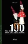 Mirta L. Koch - Mas de 100 Ideas Para Papel Mache. Artesanias, Juguetes y Objetos Utiles Con Materiales Reciclados