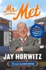 Jay Horwitz, Steve Kettmann - Mr. Met: How a Sports-Mad Kid from Jersey Became Like Family to Generations of Big Leaguers
