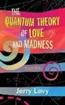Jerry Levy - The Quantum Theory of Love and Madness