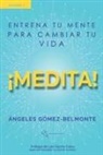 Angeles Gomez Belmonte - ¡medita!: Entrena tu mente para cambiar tu vida