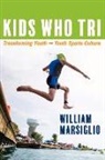 William Marsiglio, WILLIAM MARSIGLIO - Kids Who Tri: Transforming Youth and Youth Sports Culture Volume 1