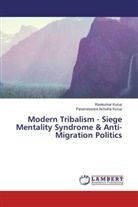 Parameswara Achutha Kurup, Ravikuma Kurup, Ravikumar Kurup - Modern Tribalism - Siege Mentality Syndrome & Anti-Migration Politics