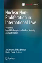 Jonathan L. Black-Branch, FLECK, Fleck, Dieter Fleck, Jonatha L Black-Branch, Jonathan L Black-Branch - Nuclear Non-Proliferation in International Law - V: Legal Challenges for Nuclear Security and Deterrence