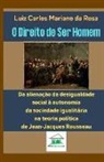 Luiz Carlos Mariano Da Rosa - O Direito de Ser Homem: Da alienação da desigualdade social à autonomia da sociedade igualitária na teoria política de Jean-Jacques Rousseau