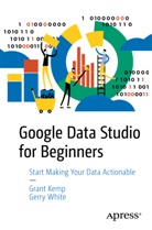 Gran Kemp, Grant Kemp, Gerry White - Google Data Studio for Beginners