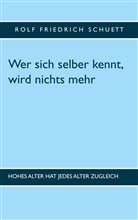 Rolf Friedrich Schuett - Wer sich selber kennt, wird nichts mehr