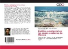 Ofeli Castañeda López, Ofelia Castañeda López, Jhoan Díaz Larrea, Jhoana Díaz Larrea, Paz He, María F. Paz Herrera - Política ambiental en las zonas costeras de México