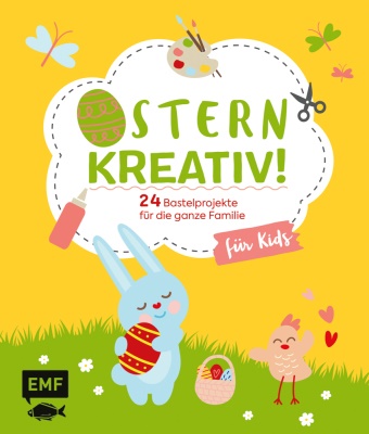 Daniel Fugger, Daniela Fugger, Natali Kramer, Natalie Kramer, Swantje Lindemann, … - Ostern kreativ! - für Kids 24 Bastelprojekte für die ganze Familie - Osterkarten, Frühlingsdeko, Stoffhase und Co.