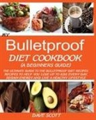 Dave Scott - MY BULLETPROOF DIET COOKBOOK (A BEGINNER'S GUIDE)
