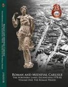 Christine Howard-Davis, John Zant, John M. Zant - Roman and Medieval Carlisle: The Northen Lanes, Excavations 1978-82: Volume One - The Roman Period