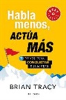 Brian Tracy - Habla menos, actúa más: 7 pasos para conquistar tus metas/ Just Shut Up and Do It