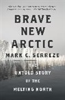 Mark C. Serreze, Serreze Mark C. - Brave New Arctic