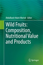 Abdalbasi Adam Mariod, Abdalbasit Adam Mariod, Abdalbasit Adam Mariod - Wild Fruits: Composition, Nutritional Value and Products