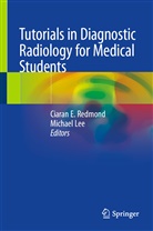 Ciara E Redmond, Ciaran E Redmond, LEE, Lee, Michael Lee, Ciara Redmond... - Tutorials in Diagnostic Radiology for Medical Students