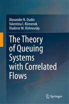 Alexander Dudin, Alexander N Dudin, Alexander N. Dudin, Valentina Klimenok, Valentina I Klimenok, Valentina I. Klimenok... - The Theory of Queuing Systems with Correlated Flows