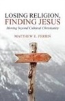 Matthew E. Ferris - Losing Religion, Finding Jesus