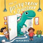 Alycia Pace - How to Potty Train a Dinosaur