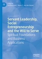Lu Bouckaert, Luk Bouckaert, C van den Heuvel, C van den Heuvel, Steven C. van den Heuvel, Steven C. van den Heuvel - Servant Leadership, Social Entrepreneurship and the Will to Serve
