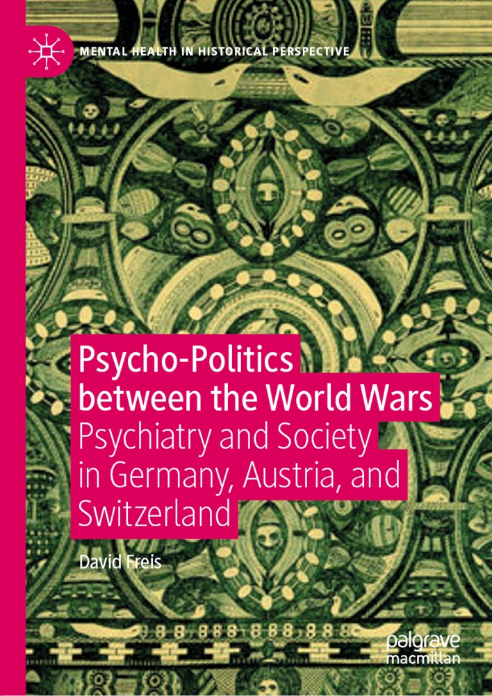 David Freis - Psycho-Politics between the World Wars Psychiatry and Society in Germany, Austria, and Switzerland
