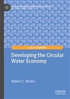 Robert C Brears, Robert C. Brears - Developing the Circular Water Economy