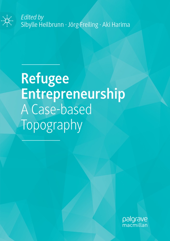 Jör Freiling, Jörg Freiling, Aki Harima, Sibylle Heilbrunn - Refugee Entrepreneurship A Case-based Topography