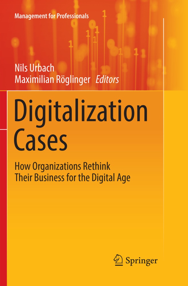 Röglinger, Röglinger, Maximilian Röglinger, Nil Urbach, Nils Urbach - Digitalization Cases How Organizations Rethink Their Business for the Digital Age