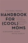 Aleks Jassem, Aleks Jessem, Nikita Stanley - The Rebel Mama's Handbook for (Cool) Moms