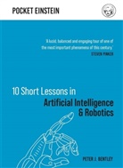 Dr Peter J. Bentley, Peter J Bentley, Peter J. Bentley - 10 Short Lessons in Artificial Intelligence and Robotics