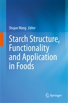 Shuju Wang, Shujun Wang - Starch Structure, Functionality and Application in Foods