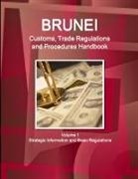 Inc Ibp, Inc. Ibp - Brunei Customs, Trade Regulations and Procedures Handbook Volume 1 Strategic Information and Basic Regulations