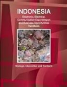 Inc Ibp, Inc. Ibp - Indonesia Electronic, Electrical, Communication Export-Import and Business Opportunities Handbook - Strategic Information and Contacts