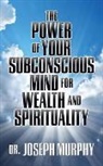 Dr. Joseph Murphy, Joseph Murphy - The Power of Your Subconscious Mind for Wealth and Spirituality