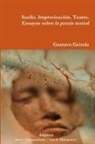 Gustavo Geirola - Sueño. Improvisación. Teatro. Ensayos sobre la praxis teatral