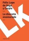 Felix Lope de Vega y. Carpio, Felix Lope de Vega y. Carpio, Félix Lope de Vega Y. Carpio - La Discreta Enamorada