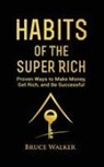 Bruce Walker - Habits of The Super Rich