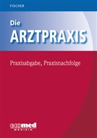 Guntram Fischer - Die Arztpraxis - Praxisabgabe, Praxisnachfolge