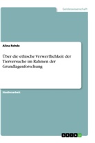 Alina Rohde - Über die ethische Verwerflichkeit der Tierversuche im Rahmen der Grundlagenforschung