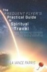 La Vance Parris, Rachel Newman - The Frequent Flyer's Practical Guide to Spiritual Travel