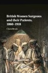 Claire Brock, Claire (University of Leicester) Brock, Brock Claire - British Women Surgeons and Their Patients, 1860-1918