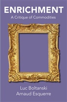 L Boltanski, Lu Boltanski, Luc Boltanski, Luc (Ecole des hautes etudes en sciences sociales Boltanski, Luc Esquerre Boltanski, Arnaud Esquerre... - Enrichment - A Critique of Commodities
