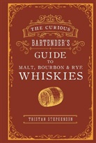 Tristan Stephenson, Stephenson Tristan - The Curious Bartender's Guide to Malt, Bourbon & Rye Whiskies
