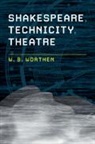W B Worthen, W. B. Worthen, W. B. (Barnard College Worthen - Shakespeare, Technicity, Theatre