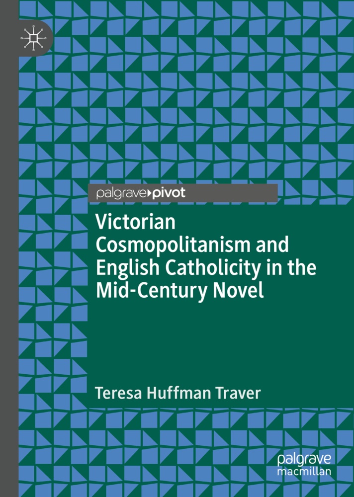Teresa Huffman Traver, Teresa Huffman Traver - Victorian Cosmopolitanism and English Catholicity in the Mid-Century Novel