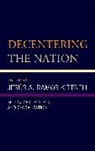 Jesus A. Ramos-Kittrell, Jes Ramos-Kittrell, Jesus A. Ramos-Kittrell, Jesús A. Ramos-Kittrell - Decentering the Nation
