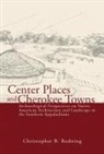 American Antiquity, Christopher B Rodning, Christopher B. Rodning - Center Places and Cherokee Towns