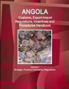 Inc Ibp, Inc. Ibp - Angola Customs, Export-Import Regulations, Incentives and Procedures Handbook Volume 1 Strategic, Practical Information, Regulations