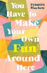Frances Macken - You Have to Make Your Own Fun Around Here